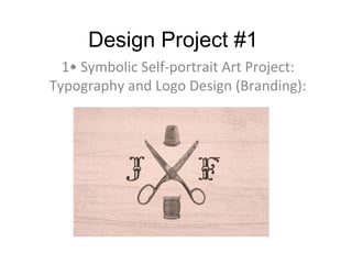 Design Project #1
  1• Symbolic Self-portrait Art Project:
Typography and Logo Design (Branding):
 