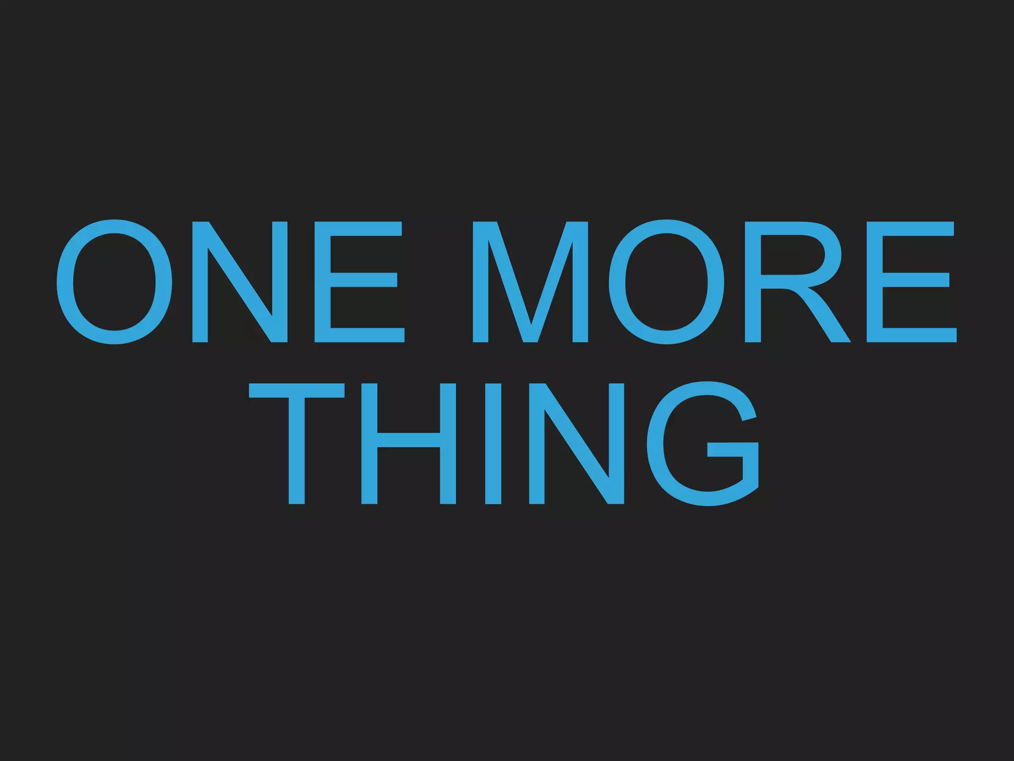 ONE MORE
THING
 