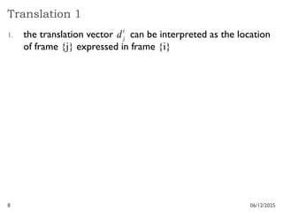 8
Translation 1
06/12/2025
1. the translation vector can be interpreted as the location
of frame {j} expressed in frame {i}
i
j
d
 