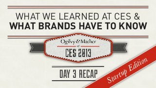 WHAT WE LEARNED AT CES &
WHAT BRANDS HAVE TO KNOW


                                         iti on
                                   E d
         DAY 3 RECAP        tu p
                        ta r
                       S
 