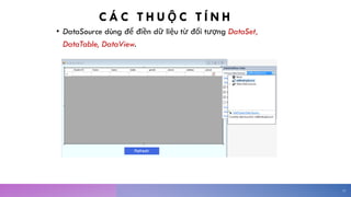 C Á C T H U Ộ C T Í N H
• DataSource dùng để điền dữ liệu từ đối tượng DataSet,
DataTable, DataView.
31
 
