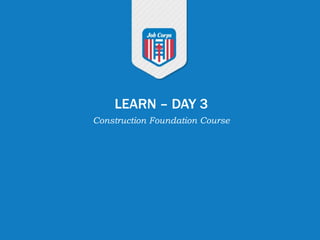 LEARN – DAY 3
Construction Foundation Course
 