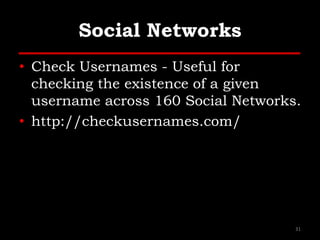 Social Networks
• Check Usernames - Useful for
checking the existence of a given
username across 160 Social Networks.
• http://checkusernames.com/
31
 