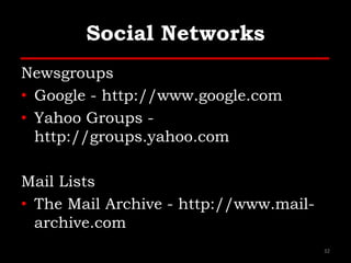 Social Networks
Newsgroups
• Google - http://www.google.com
• Yahoo Groups -
http://groups.yahoo.com
Mail Lists
• The Mail Archive - http://www.mail-
archive.com
32
 