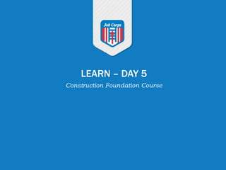 LEARN – DAY 5
Construction Foundation Course
 