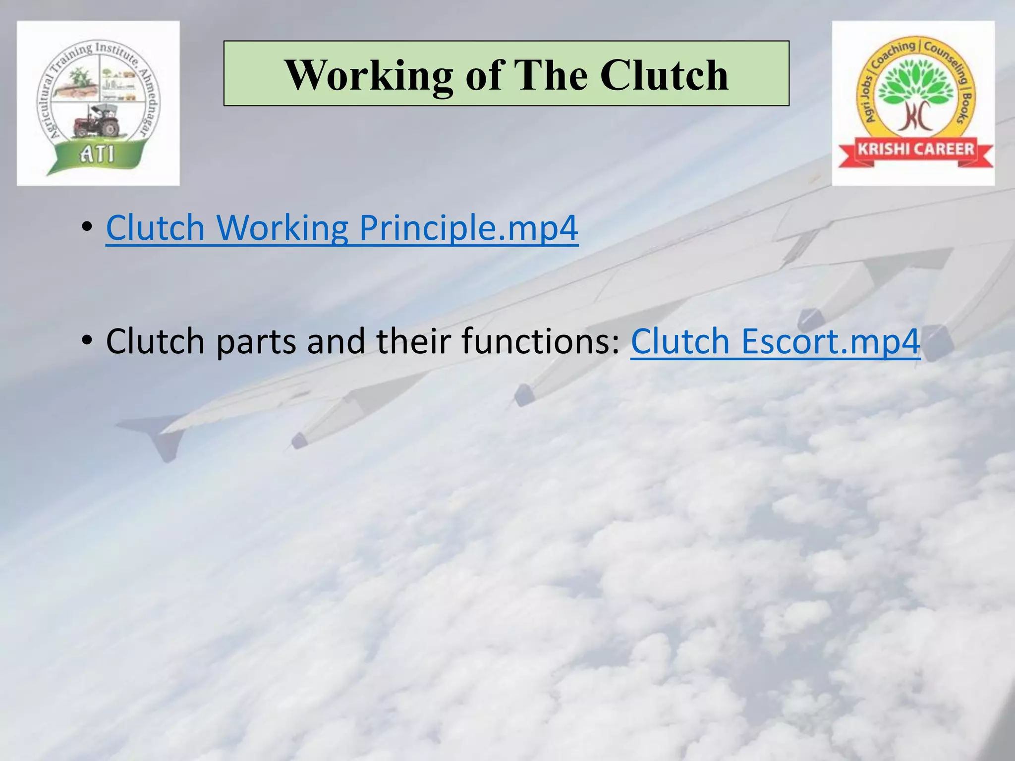 • Clutch Working Principle.mp4
• Clutch parts and their functions: Clutch Escort.mp4
Working of The Clutch
 