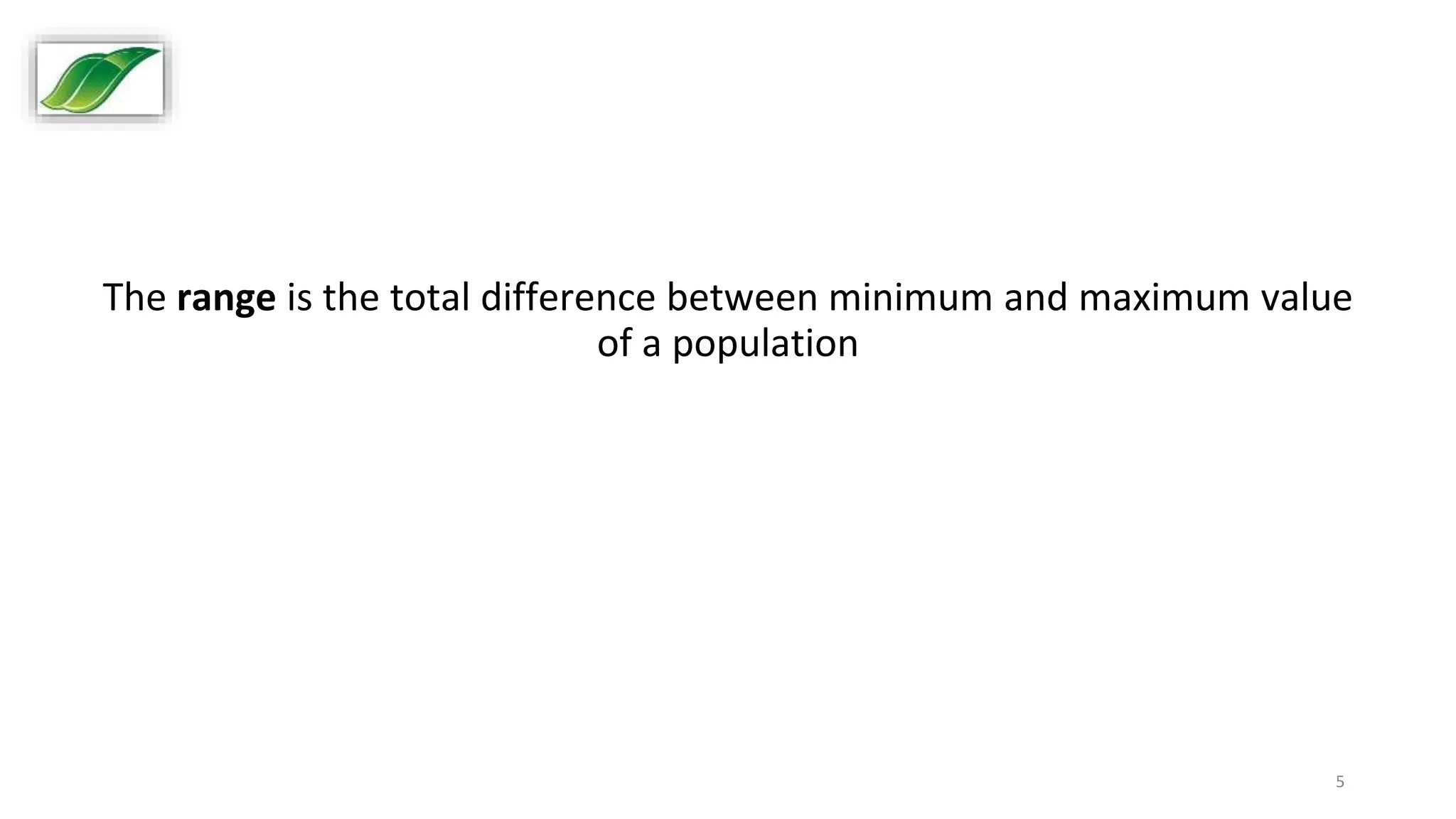 5
The range is the total difference between minimum and maximum value
of a population
 