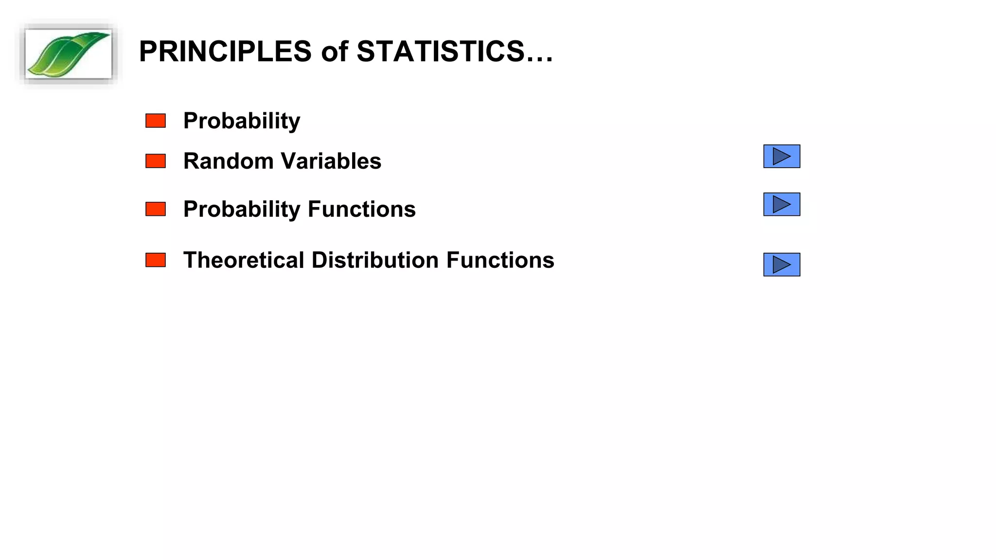 Probability
Random Variables
Probability Functions
Theoretical Distribution Functions
Uniform distribution
Normal (Gaussian) distribution
Log Normal distribution
PRINCIPLES of STATISTICS…
 