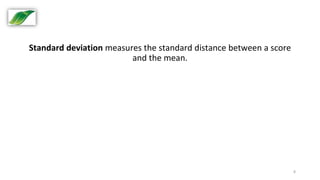 8
Standard deviation measures the standard distance between a score
and the mean.
 