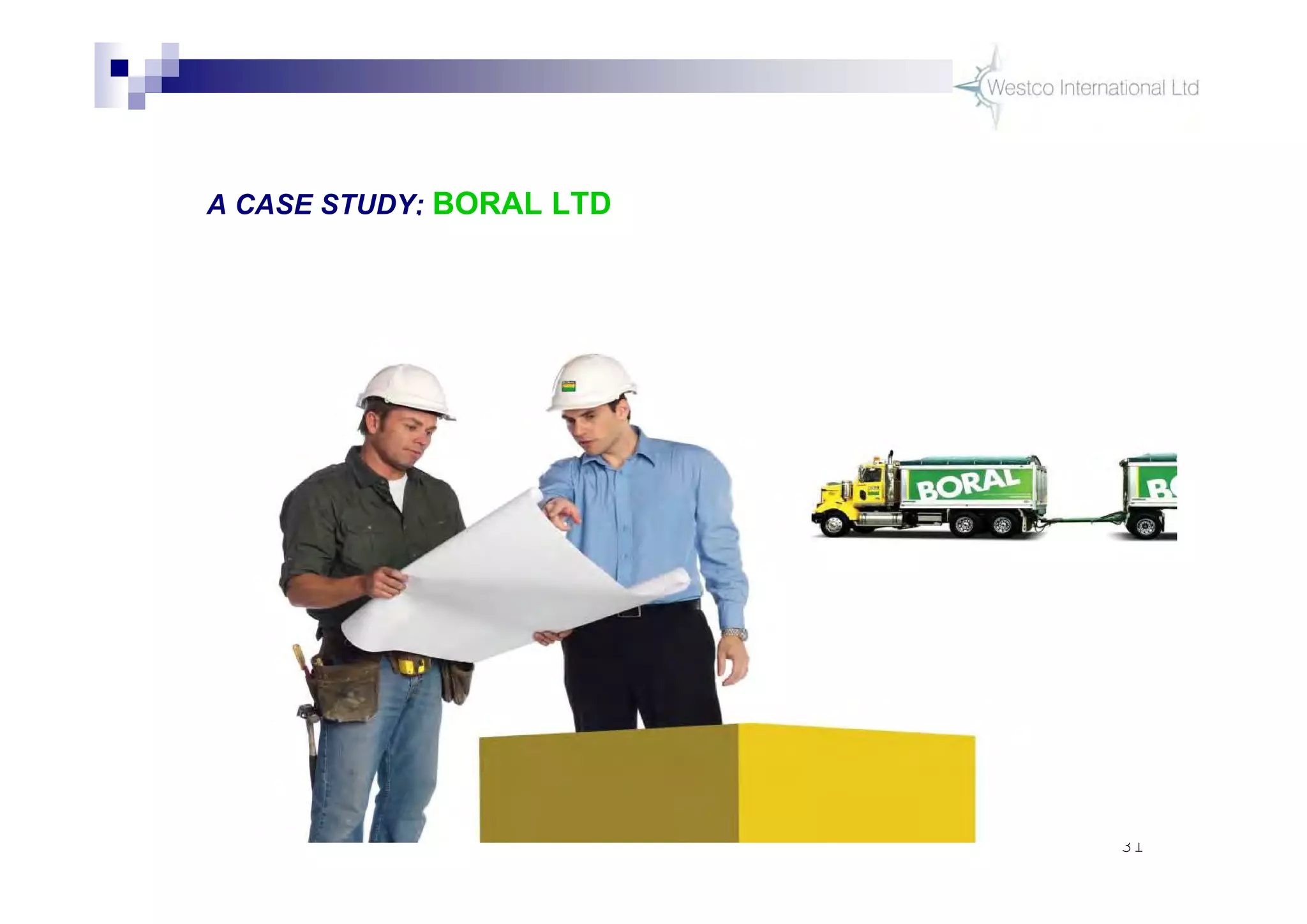 31
A CASE STUDY; BORAL LTD
 