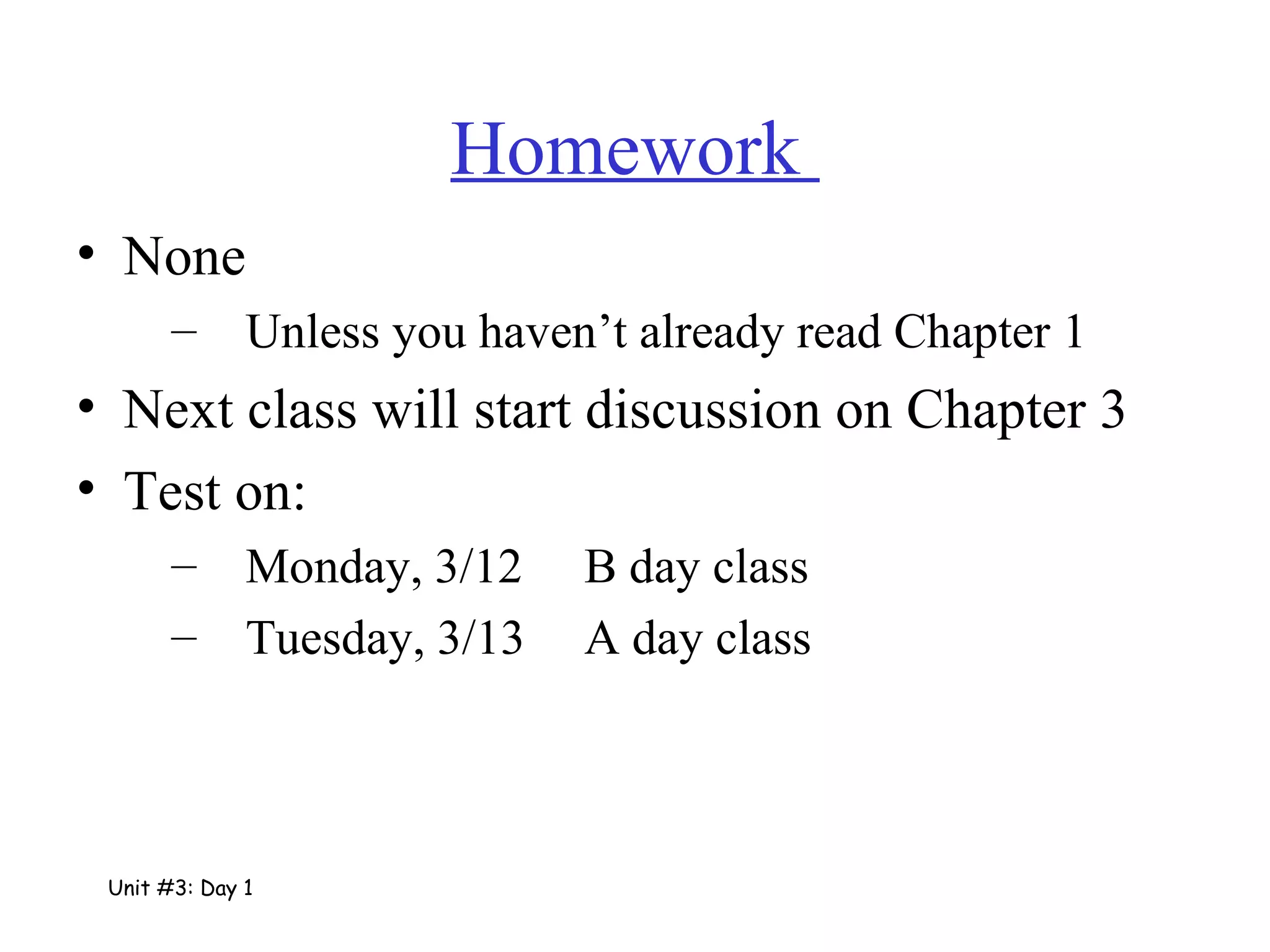 Homework  None Unless you haven’t already read Chapter 1 Next class will start discussion on Chapter 3 Test on: Monday, 3/12 B day class Tuesday, 3/13 A day class Unit #3: Day 1 