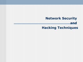 Network Security
              and
Hacking Techniques
 