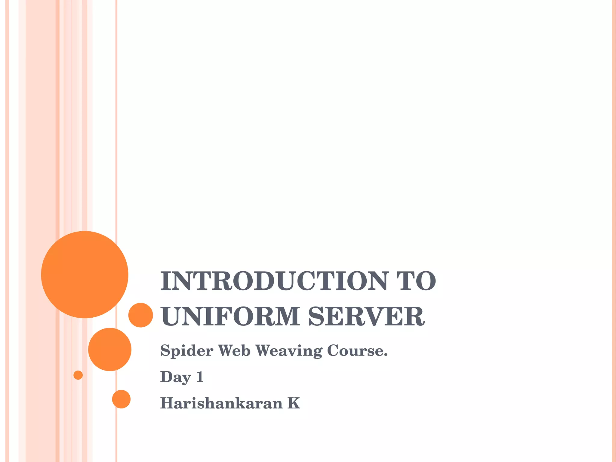 INTRODUCTION TO UNIFORM SERVER Spider Web Weaving Course. Day 1 Harishankaran K 