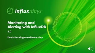 Deniz Kusefoglu and Nate Isley
Monitoring and
Alerting with InfluxDB
2.0
 