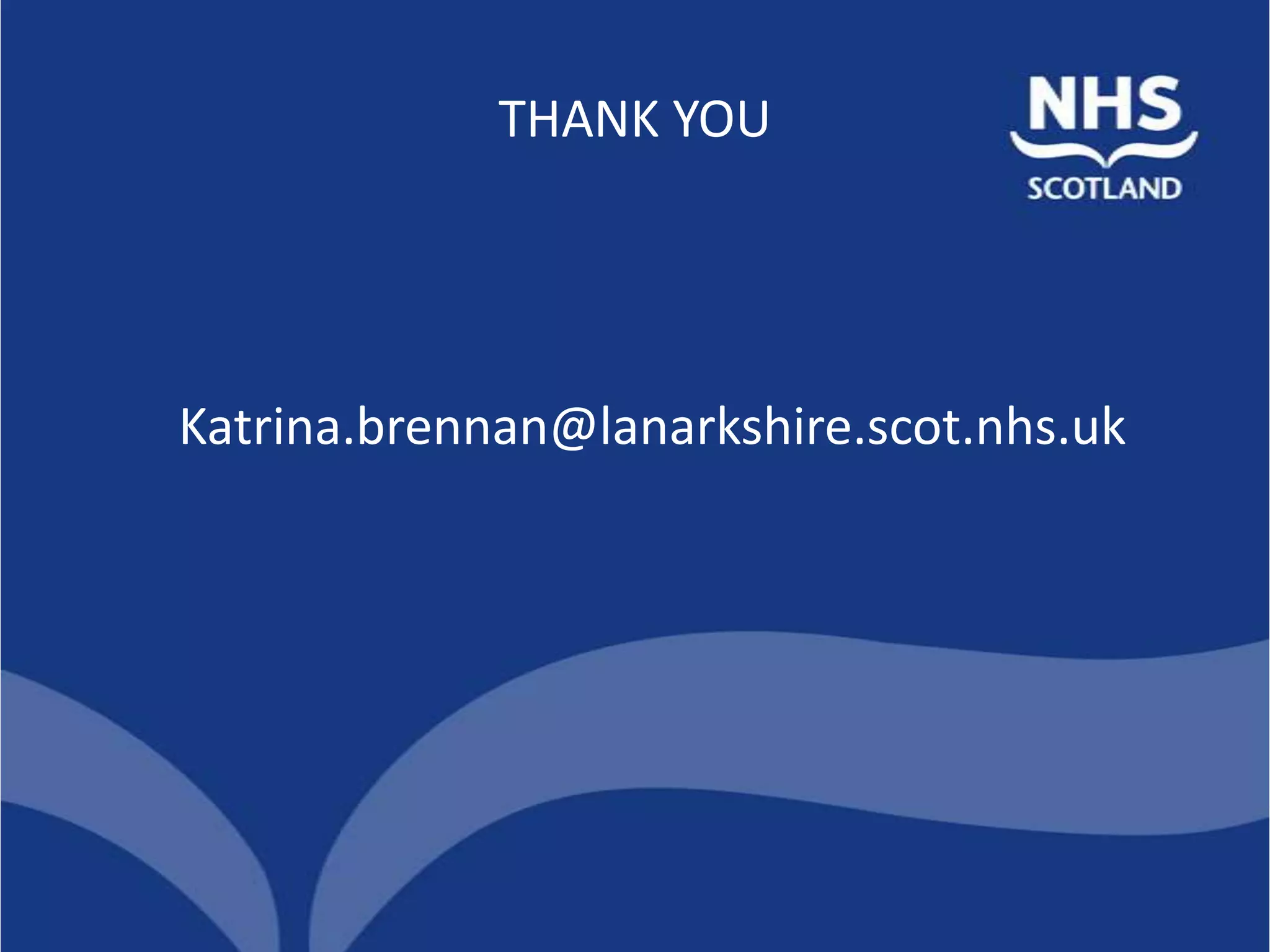 THANK YOU




Katrina.brennan@lanarkshire.scot.nhs.uk
 