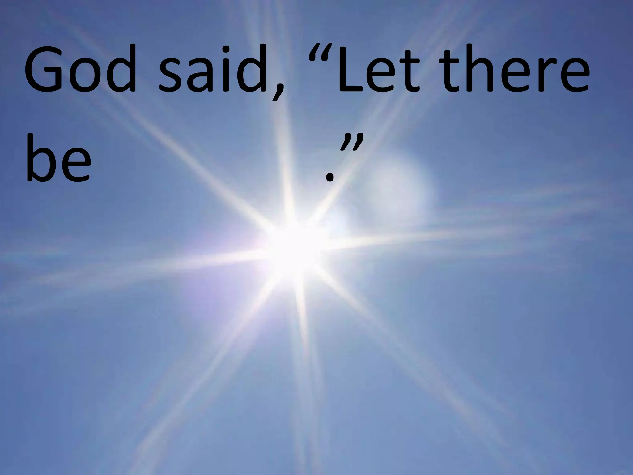 God said, “Let there be   .” 