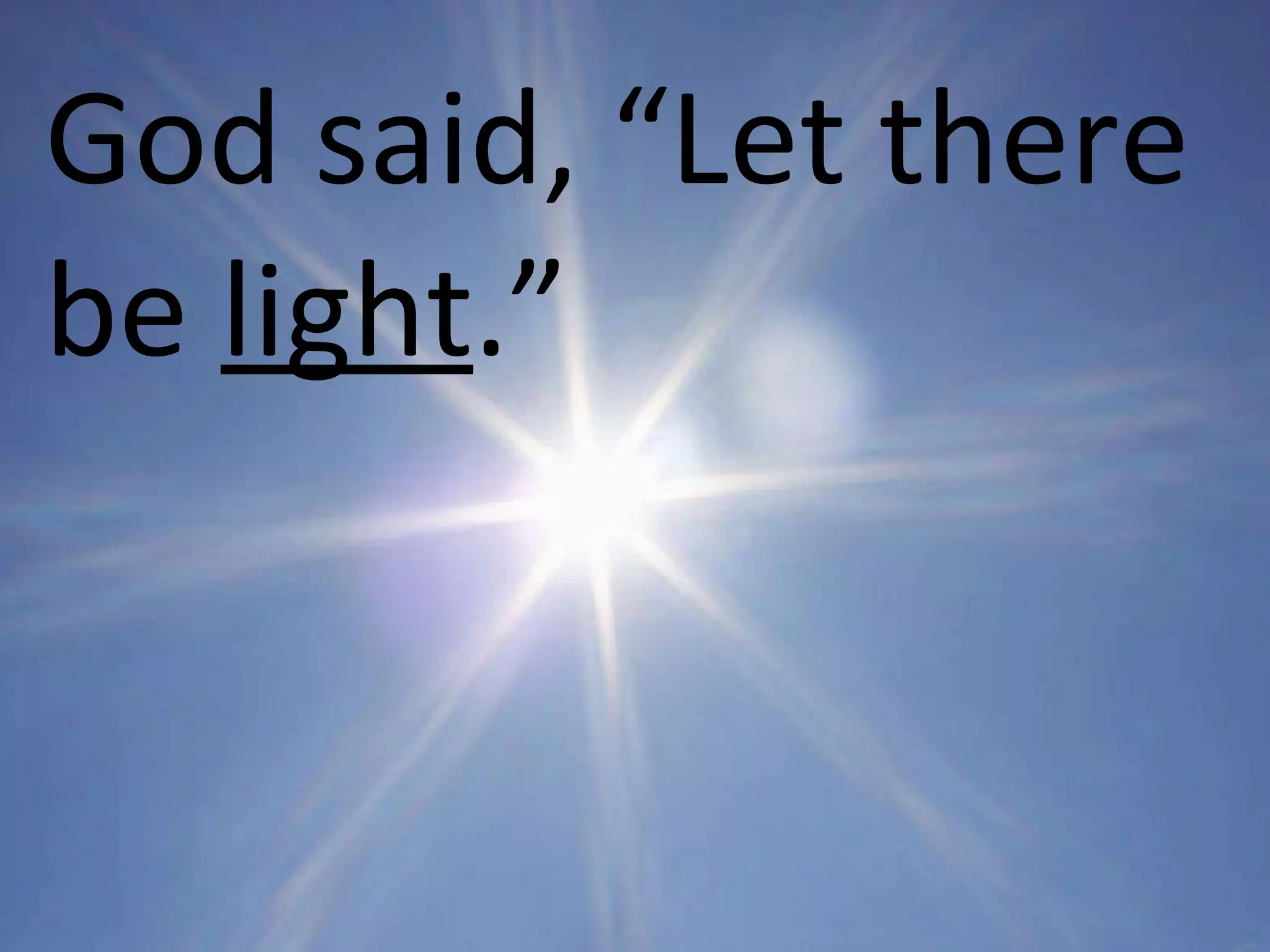 God said, “Let there be  light .” 