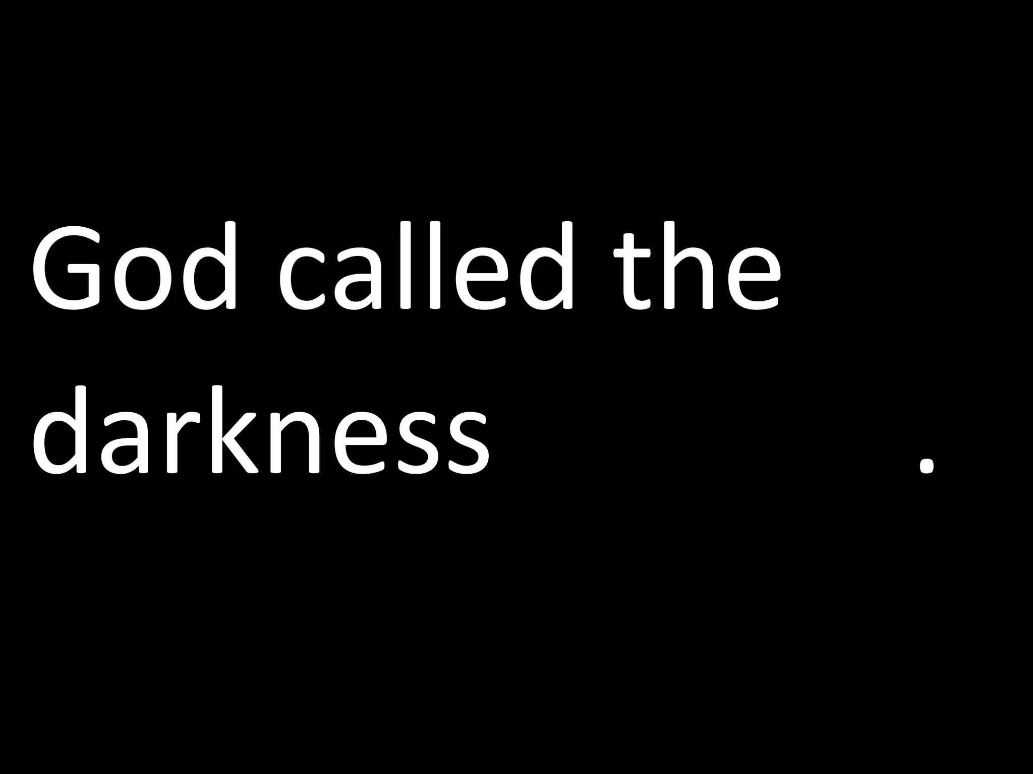 God  called the darkness   . 