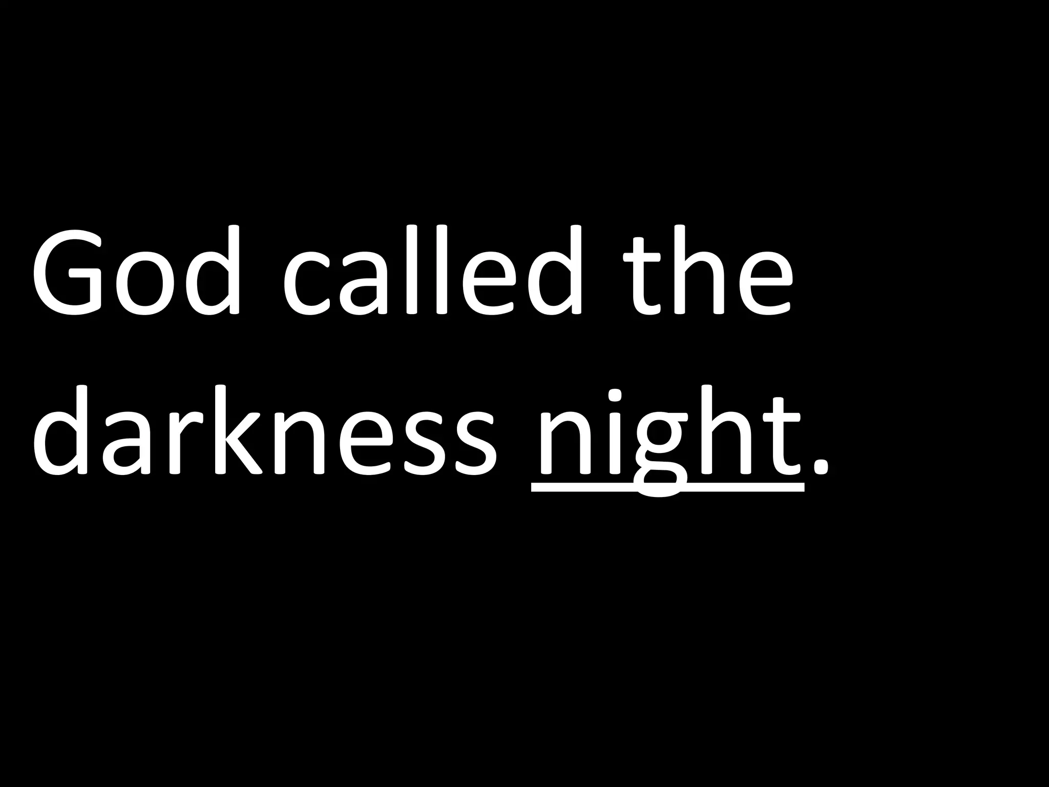 God  called the darkness  night . 