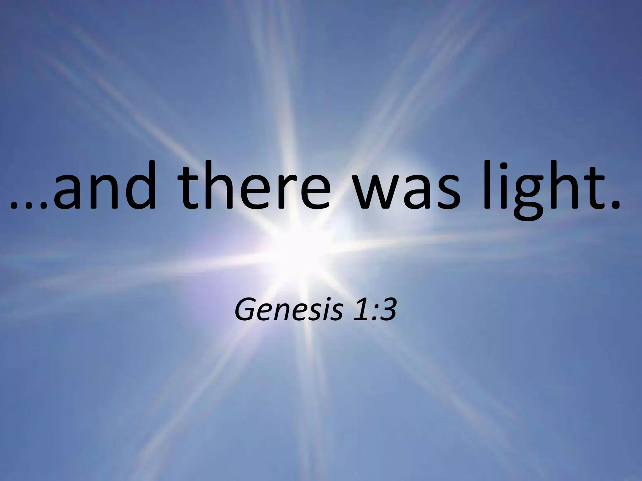 ... and there was light.  Genesis 1:3 