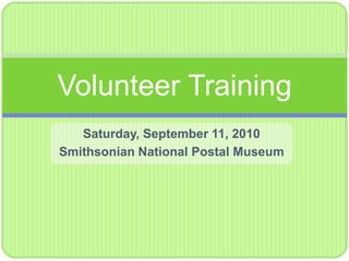 Saturday, September 11, 2010 Smithsonian National Postal Museum Volunteer Training 