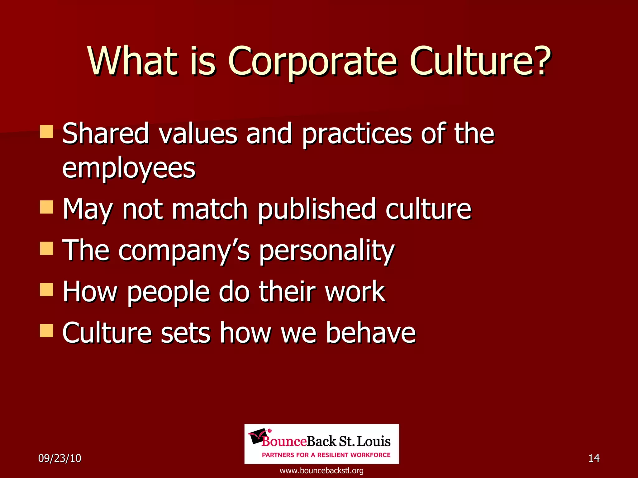 What is Corporate Culture? Shared values and practices of the employees May not match published culture The company’s personality How people do their work Culture sets how we behave  