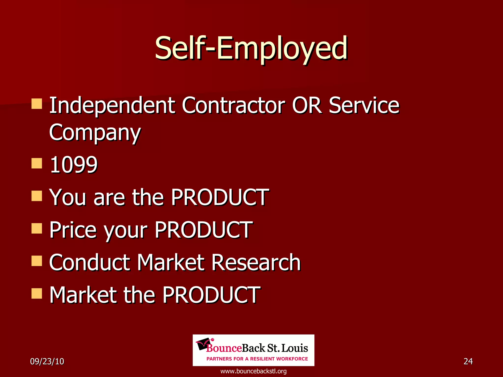 Self-Employed Independent Contractor OR Service Company 1099 You are the PRODUCT Price your PRODUCT  Conduct Market Research Market the PRODUCT 