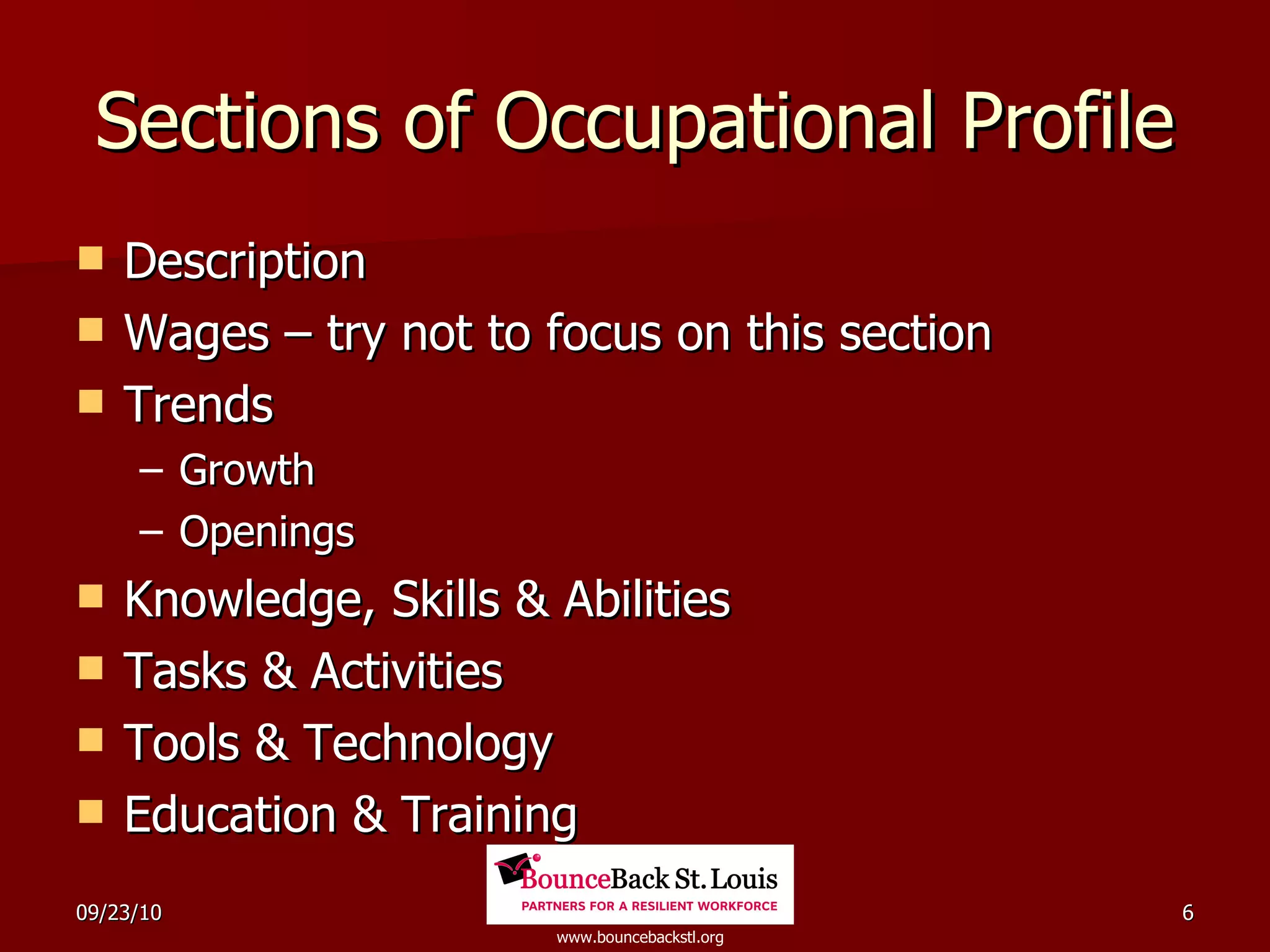 Sections of Occupational Profile Description  Wages – try not to focus on this section Trends Growth Openings Knowledge, Skills & Abilities Tasks & Activities Tools & Technology Education & Training 