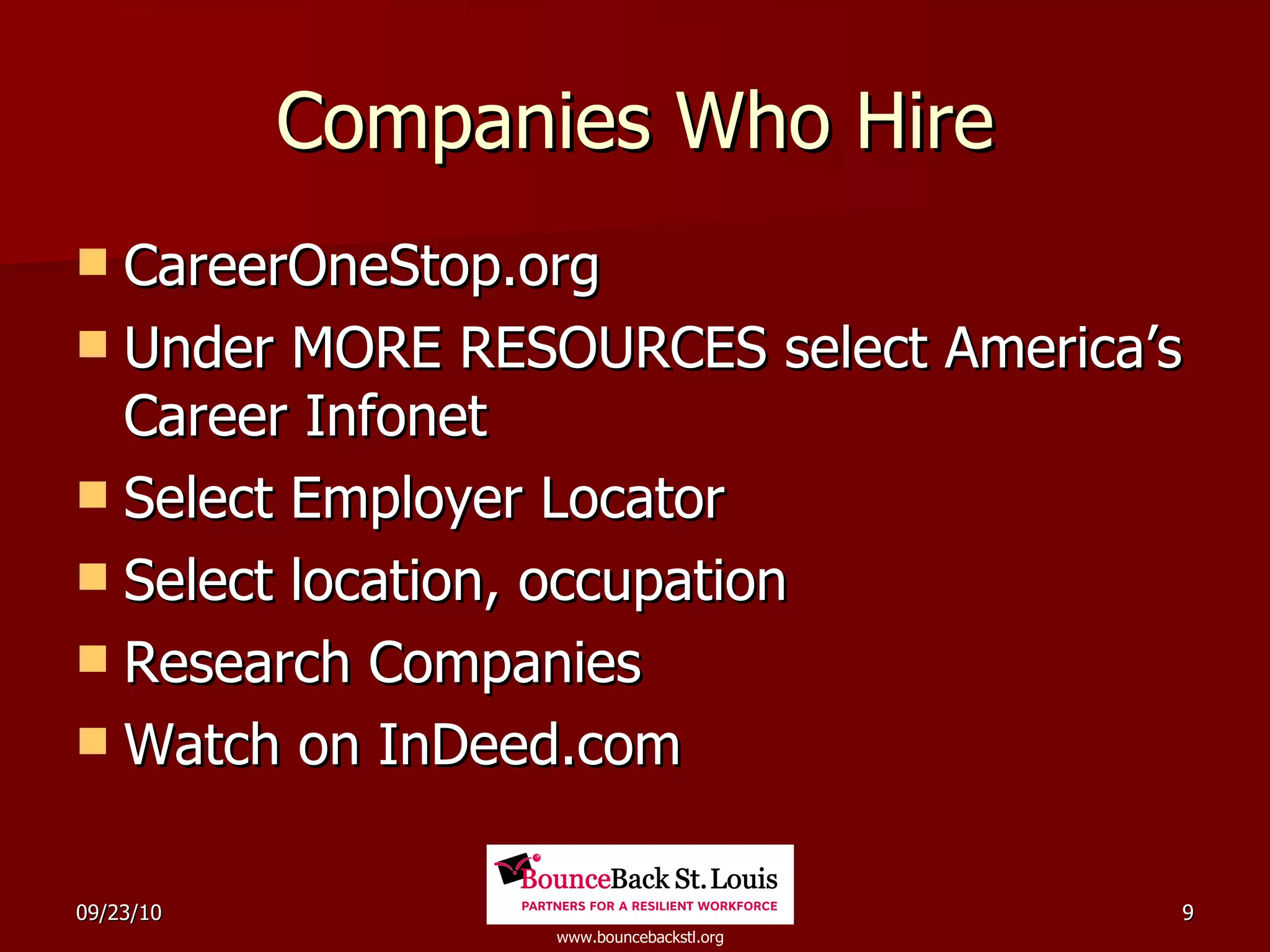 Companies Who Hire CareerOneStop.org Under MORE RESOURCES select America’s Career Infonet Select Employer Locator Select location, occupation  Research Companies Watch on InDeed.com 