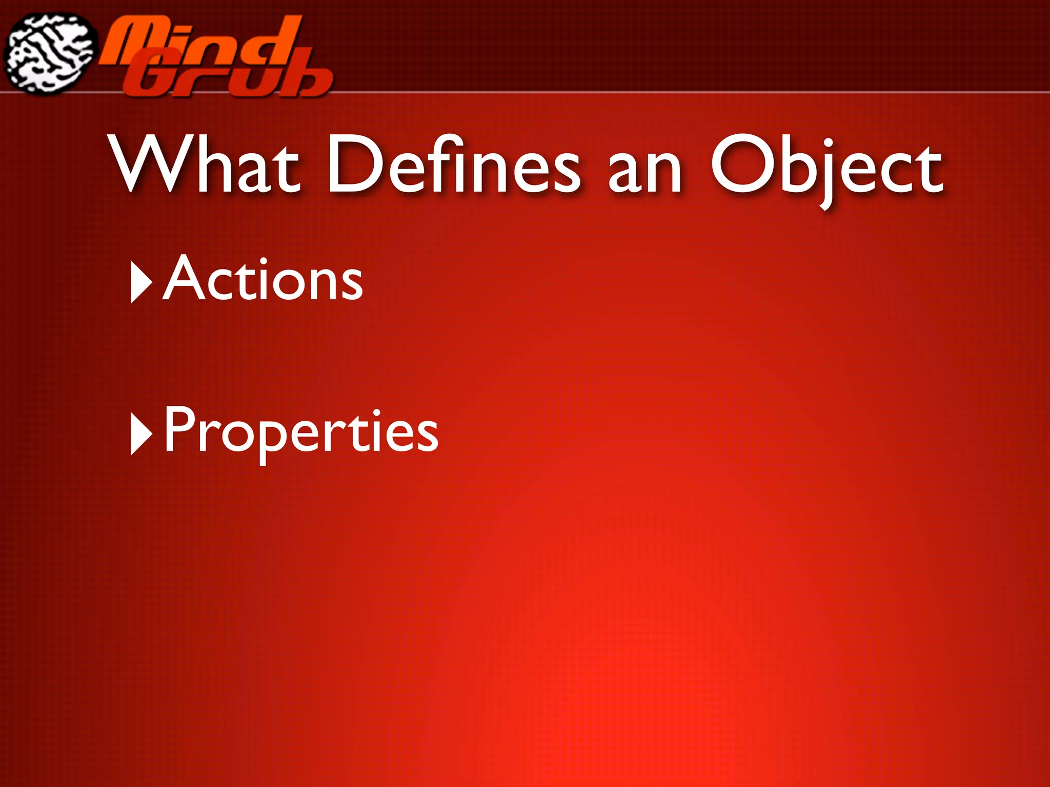 What Deﬁnes an Object
‣Actions
‣Properties
 