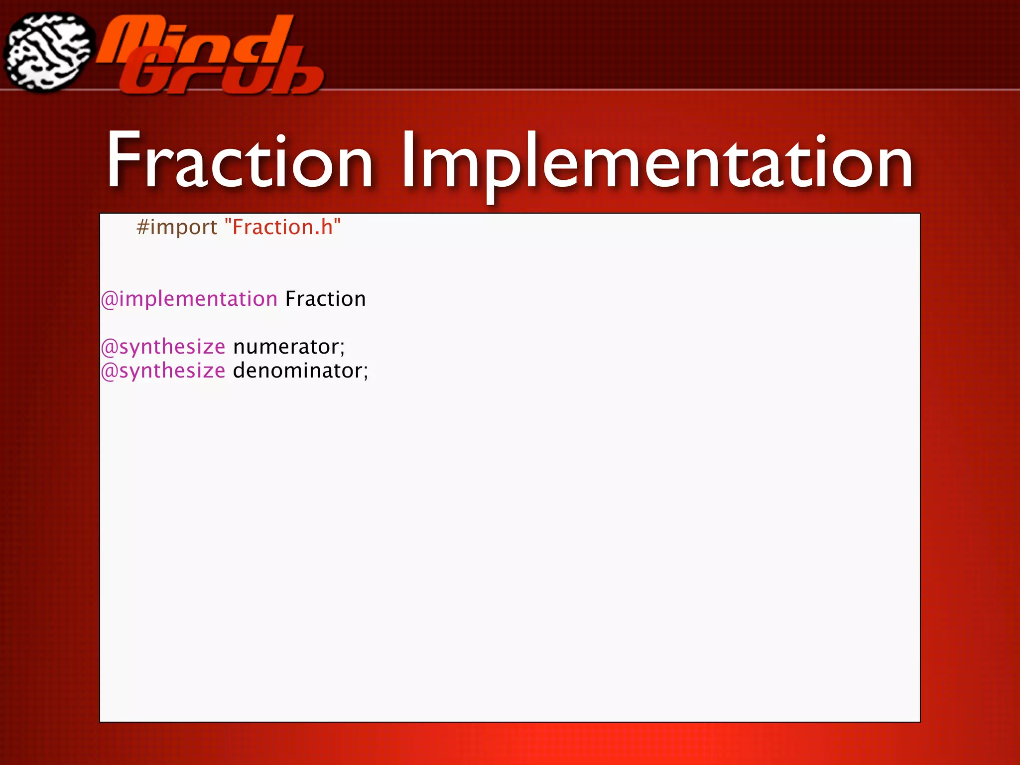 Fraction Implementation
   #import "Fraction.h"


@implementation Fraction

@synthesize numerator;
@synthesize denominator;
 