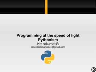 Programming at the speed of light Pythonism Kracekumar.R [email_address] 
