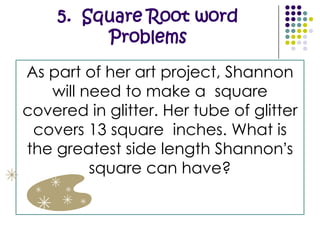 4.  Estimating Square rootsBetween what 2 whole numbers would √12 fall betweenThink of what 2 perfect squares does 12  falls between! 