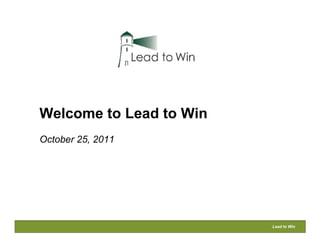 Welcome to Lead to Win
October 25, 2011




                         Lead to Win
 