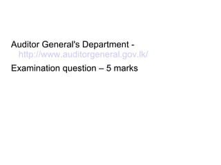 Auditor General's Department -
 http://www.auditorgeneral.gov.lk/
Examination question – 5 marks
 