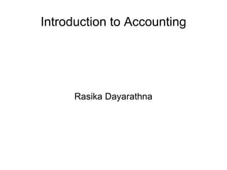 Introduction to Accounting




      Rasika Dayarathna
 
