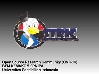 Open Source Research Community (OSTRIC)
BEM KEMAKOM FPMIPA
Universitas Pendidikan Indonesia
 