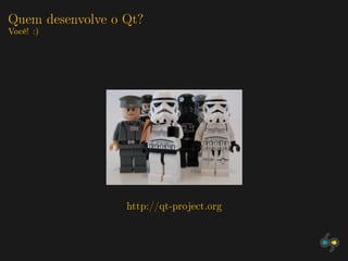 Quem desenvolve o Qt?
Você! :)




                  http://qt-project.org
 