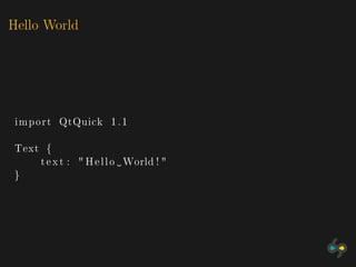 Hello World




 import QtQuick 1 . 1

Text {
    t e x t : " H e l l o World ! "
}
 