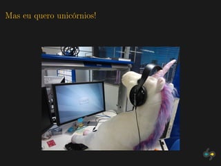 Mas eu quero unicórnios!
 