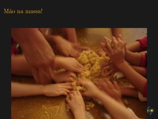 Mão na massa!
 