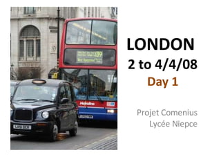 LONDON  2 to 4/4/08 Day 1 Projet Comenius Lycée Niepce 