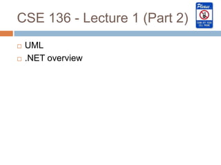 CSE 136 - Lecture 1 (Part 2)
   UML
   .NET overview
 