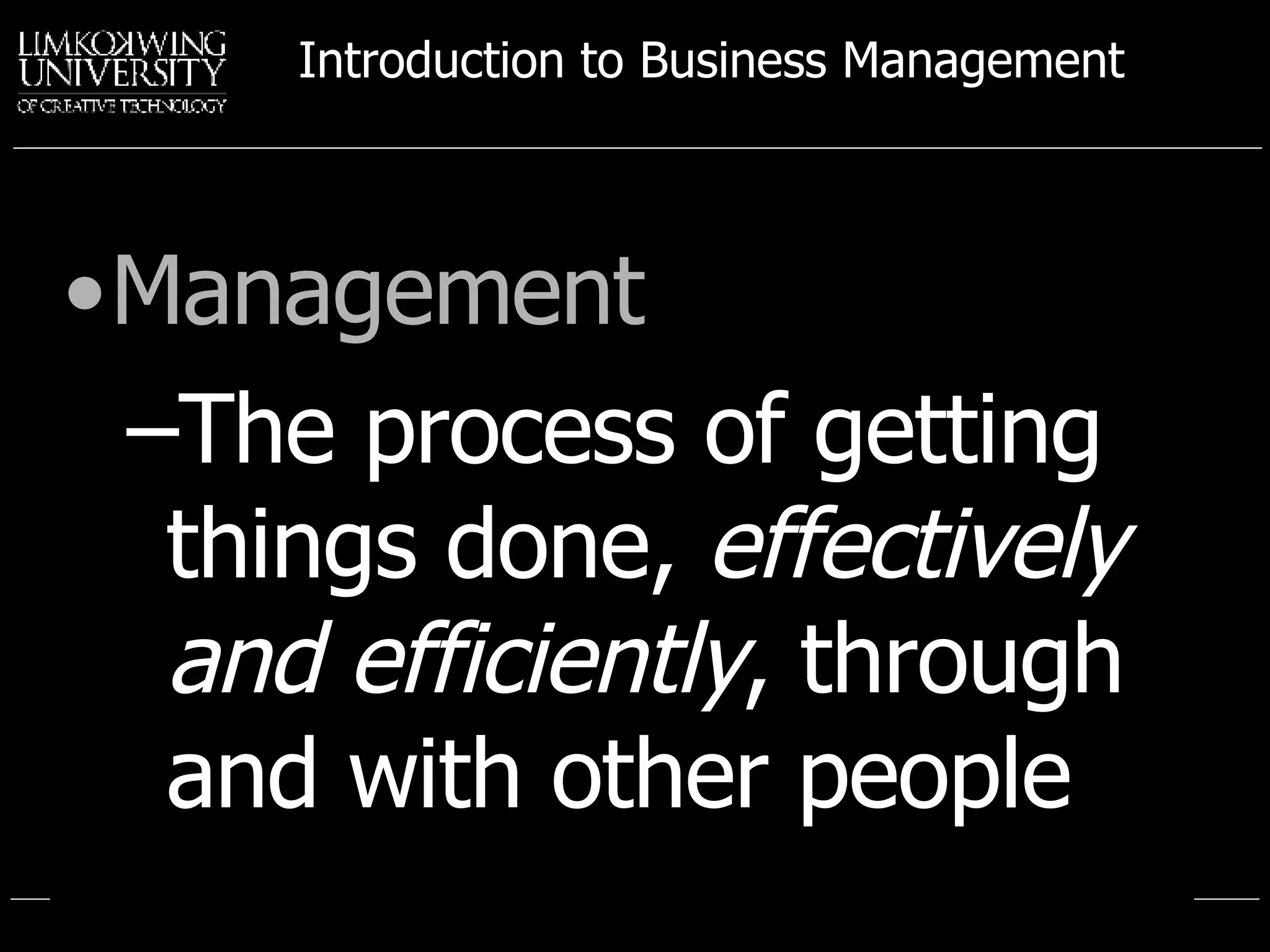 Management The process of getting things done,  effectively and efficiently , through and with other people 