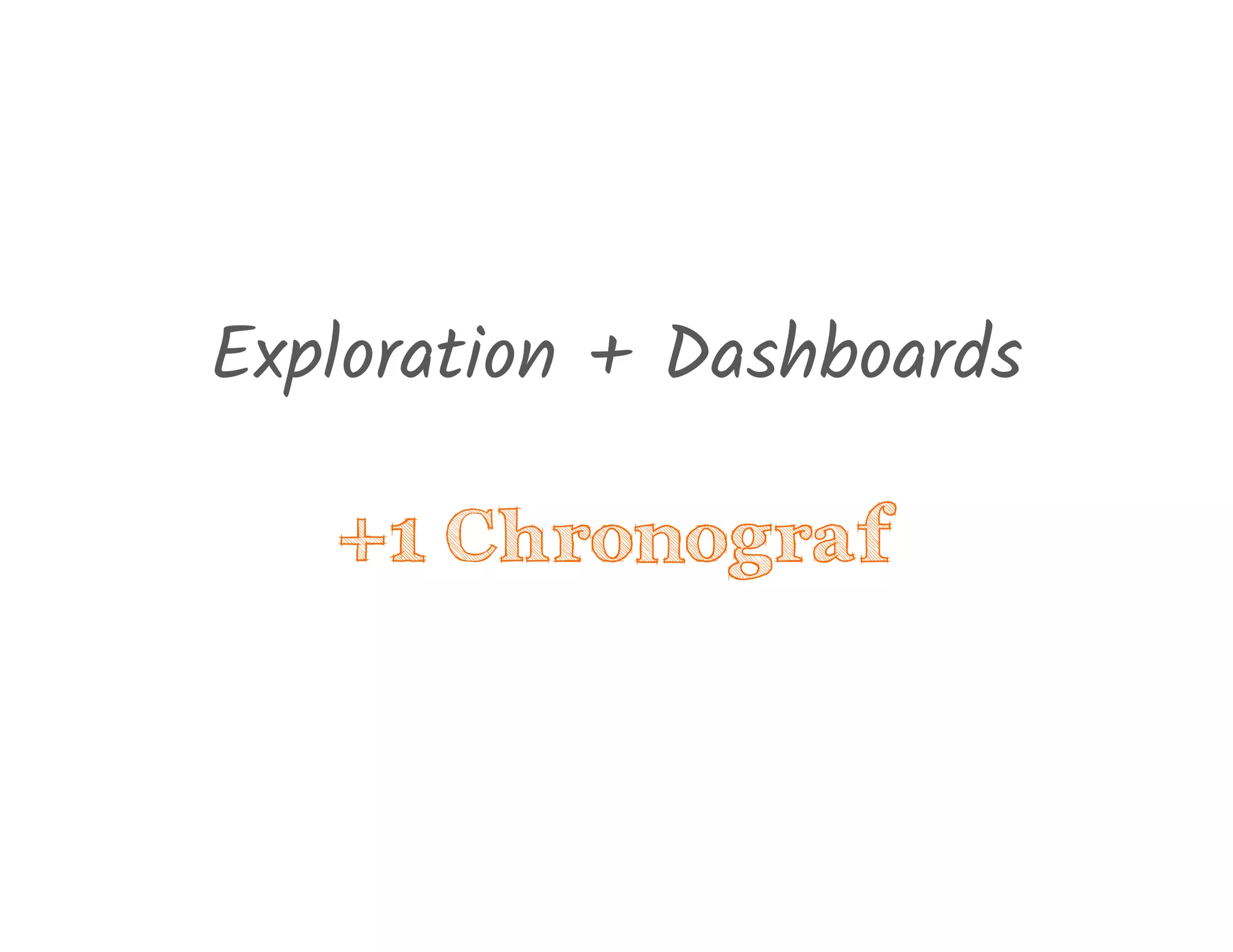 Exploration + Dashboards
+1 Chronograf