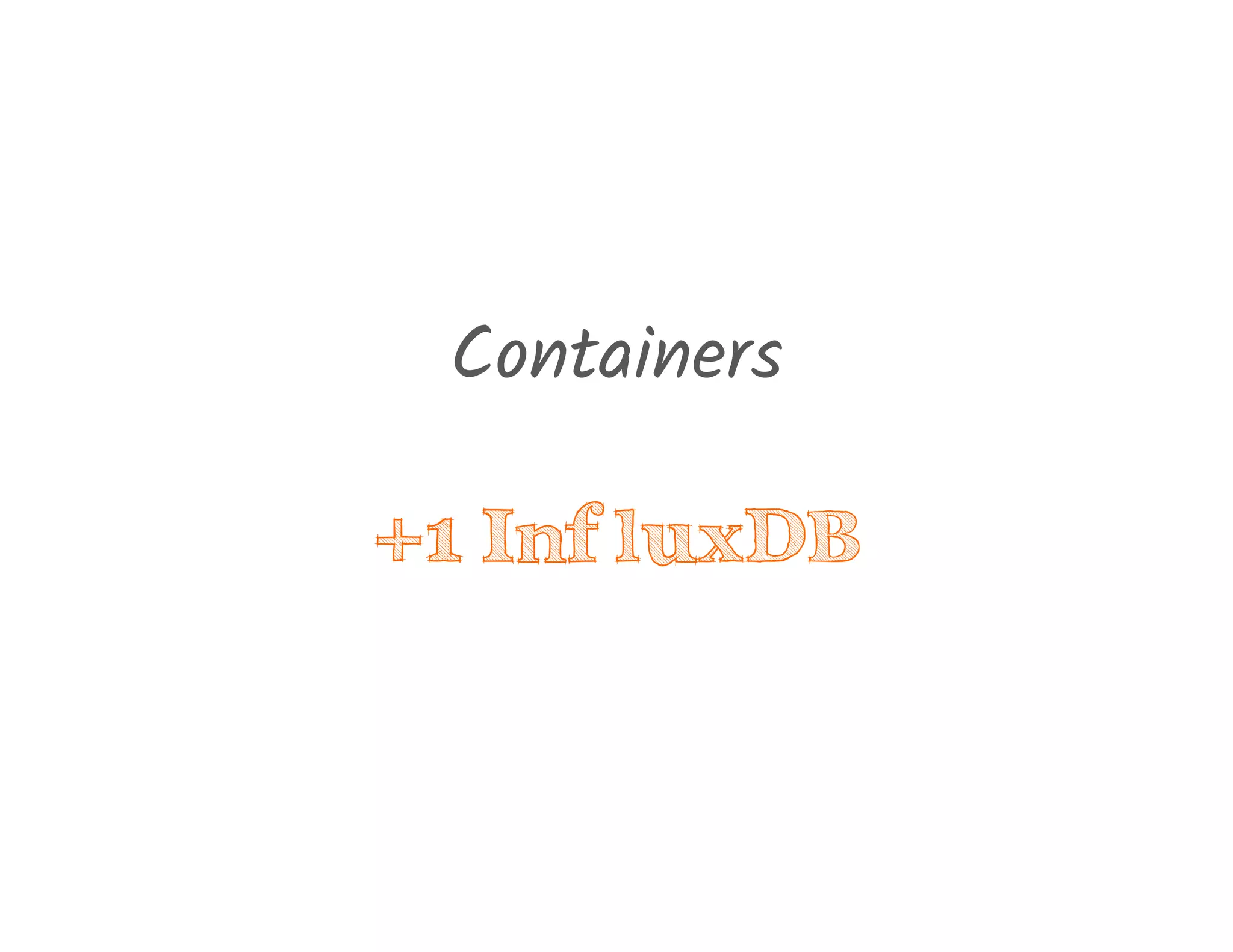 Containers
+1 InfluxDB