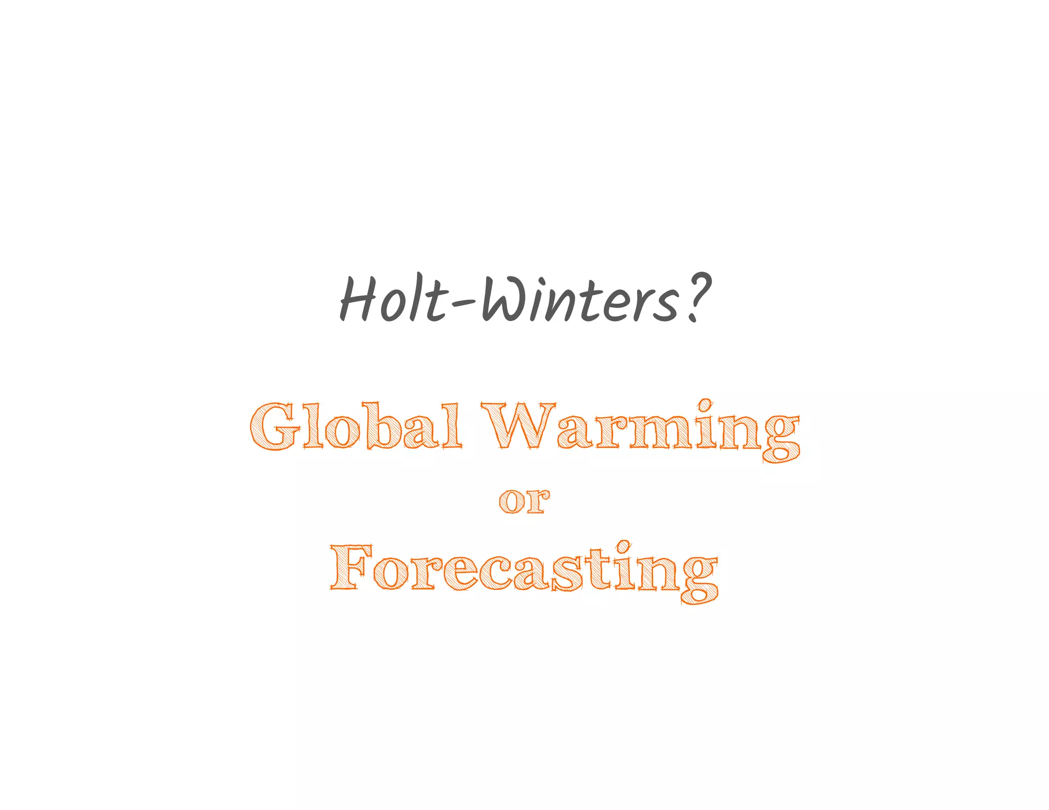 Holt-Winters?
Global Warming
or
Forecasting