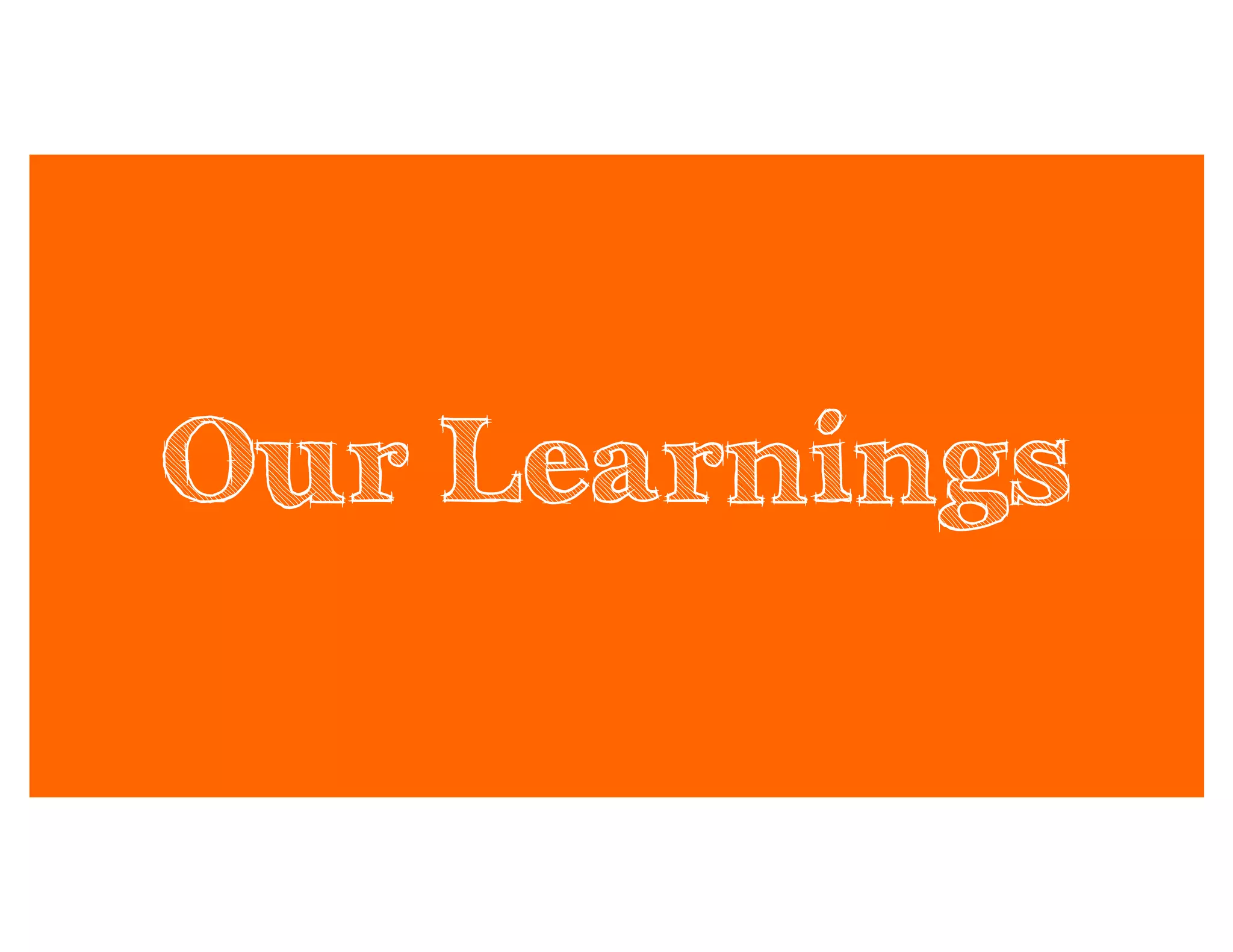 Our Learnings