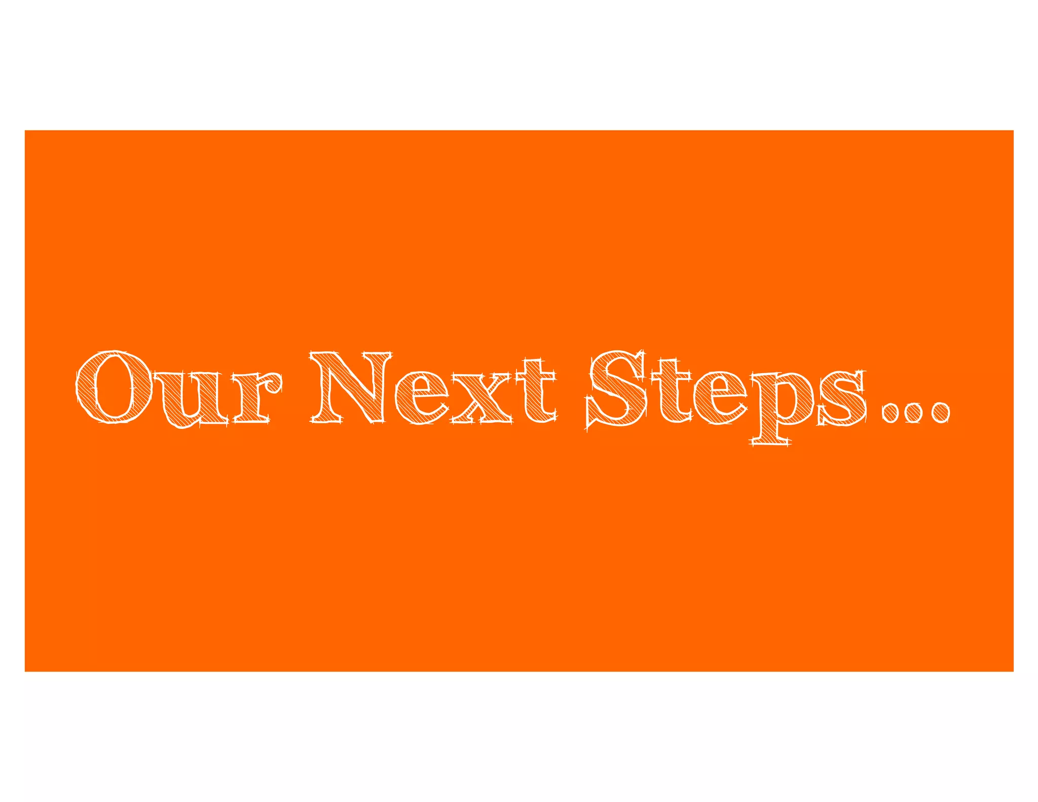 Our Next Steps…