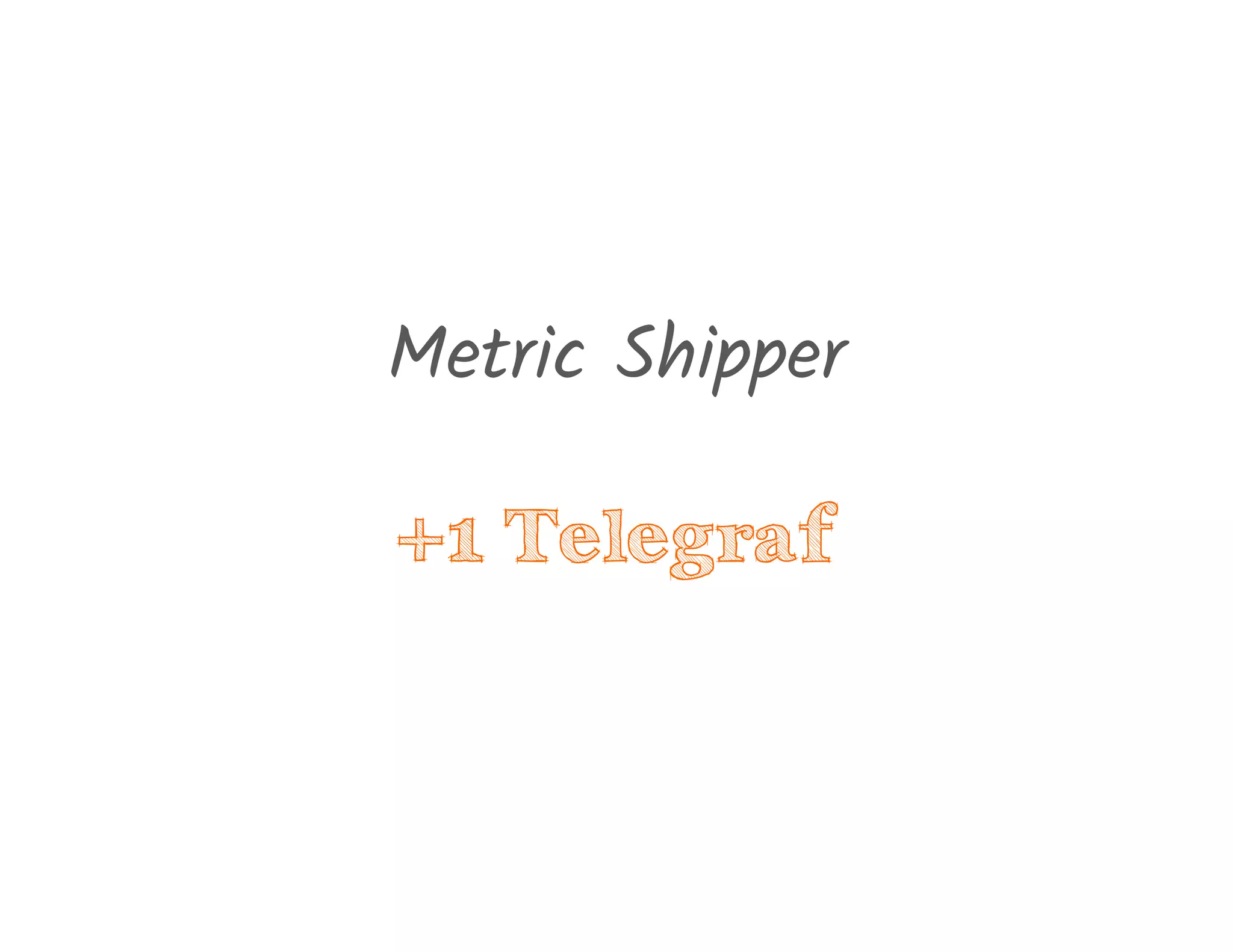 Metric Shipper
+1 Telegraf